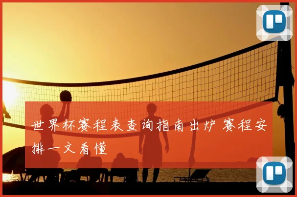 世界杯赛程表查询指南出炉 赛程安排一文看懂