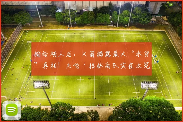 输给湖人后，火箭揭露最大“水货”真相！杰伦·格林离队实在太冤枉_杜卡_杜兰特_1