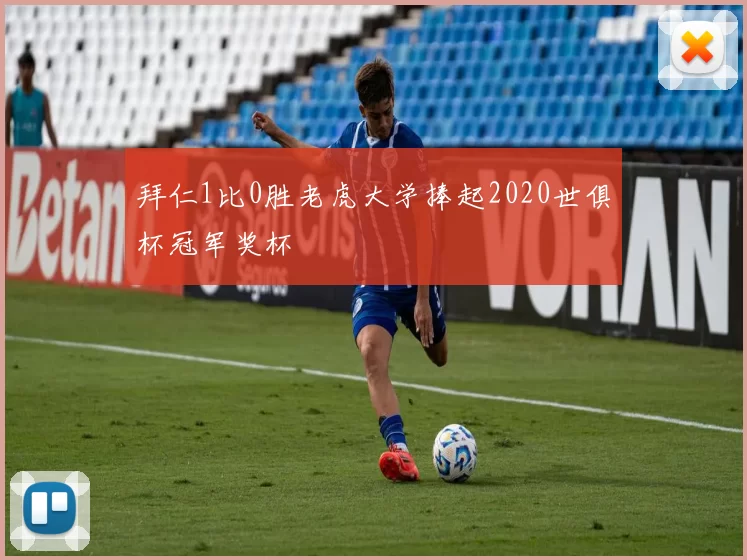 拜仁1比0胜老虎大学捧起2020世俱杯冠军奖杯